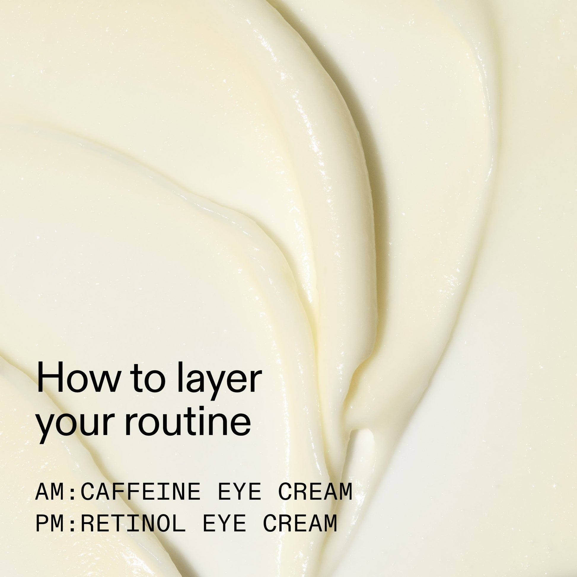 caffeine-retinol-eye-cream-duo-d4 Tired_Eyes_Duo_How_to_layer_2000x2000_4b85d2b7-1b00-4836-b675-77baa8d8e0b0.jpg