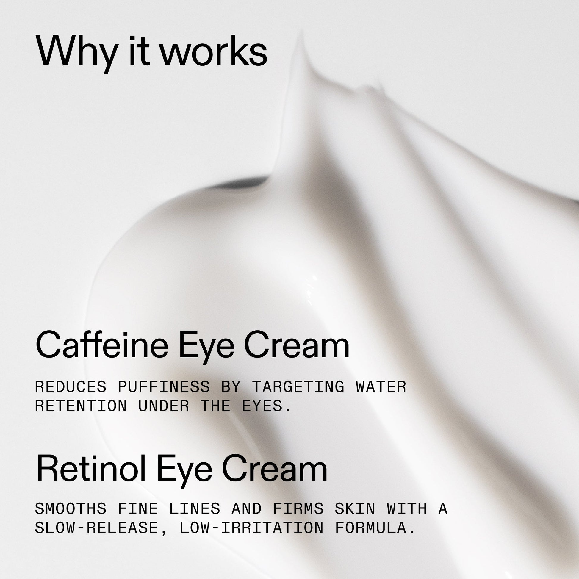 caffeine-retinol-eye-cream-duo-d4 Tired_Eyes_Duo_Why_it_works_2000x2000_de4123f2-67bf-4a7f-83c5-3c982686af46.jpg